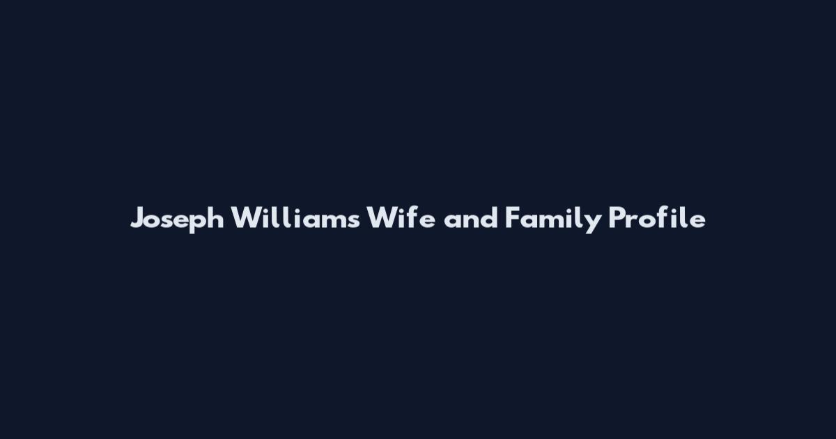Joseph Williams Wife and Family Profile