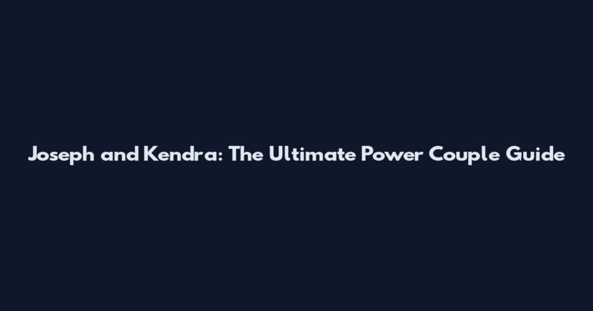 Joseph and Kendra: The Ultimate Power Couple Guide