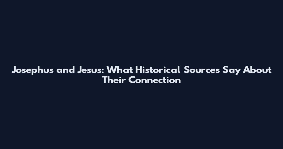 Josephus and Jesus: What Historical Sources Say About Their Connection