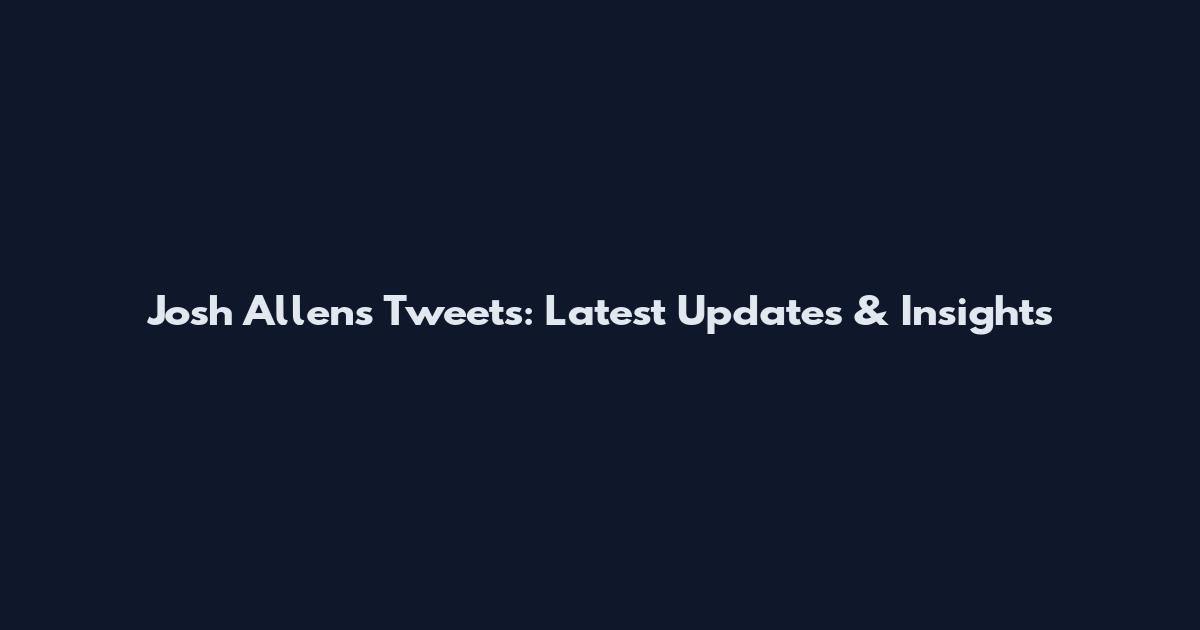 Josh Allen's Tweets: Latest Updates & Insights