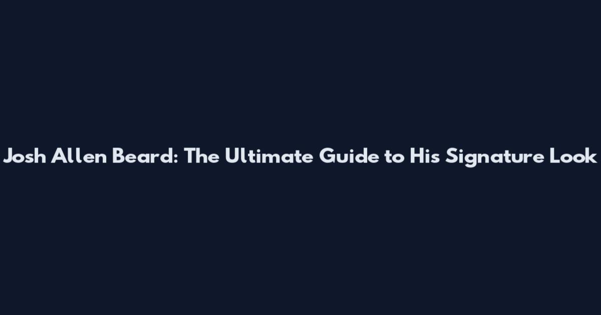 Josh Allen Beard: The Ultimate Guide to His Signature Look
