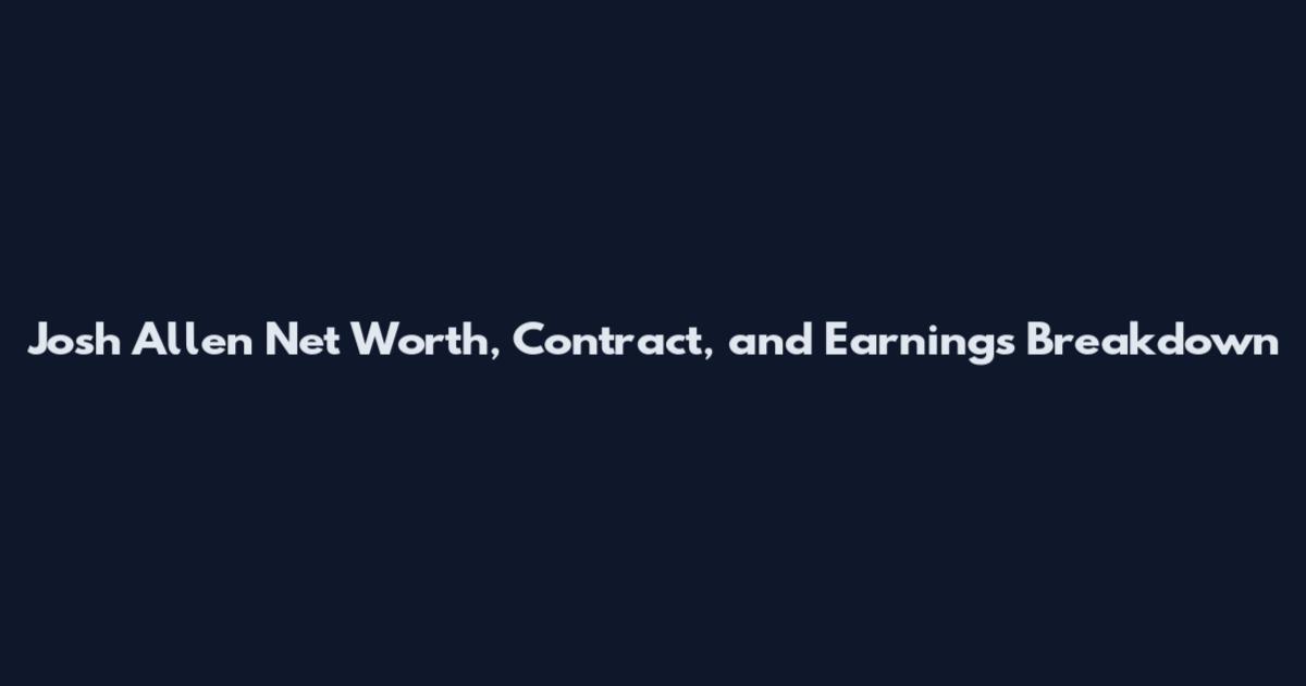 Josh Allen Net Worth, Contract, and Earnings Breakdown
