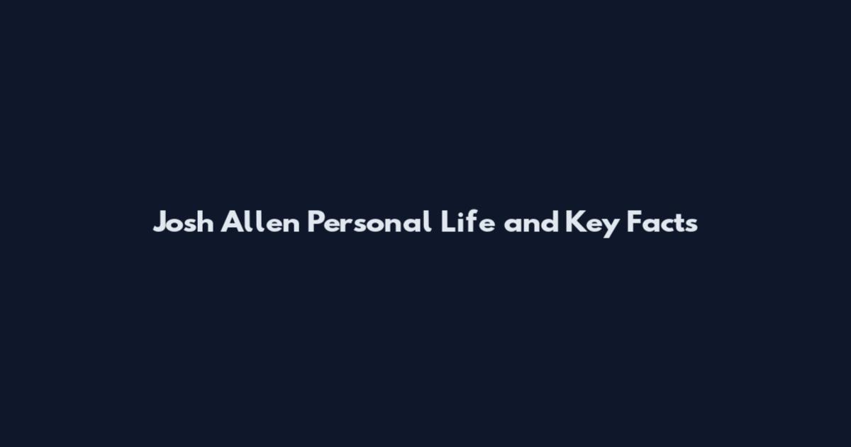 Josh Allen Personal Life and Key Facts