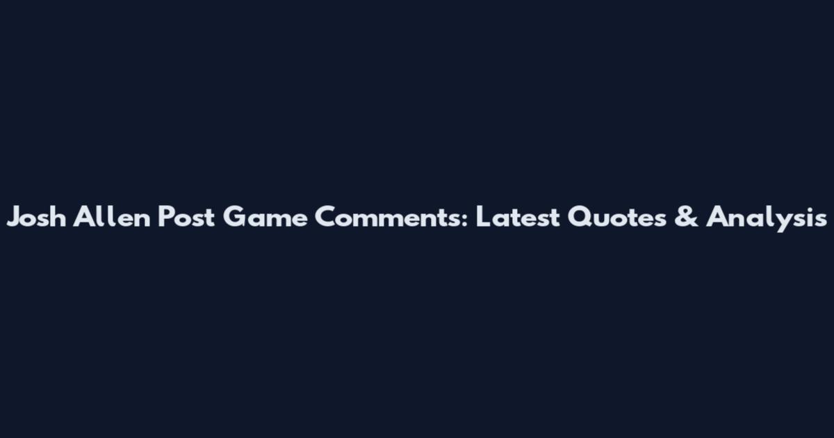 Josh Allen Post Game Comments: Latest Quotes & Analysis