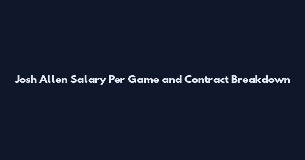 Josh Allen Salary Per Game and Contract Breakdown