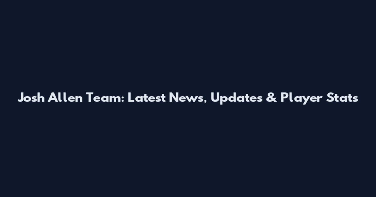 Josh Allen Team: Latest News, Updates & Player Stats