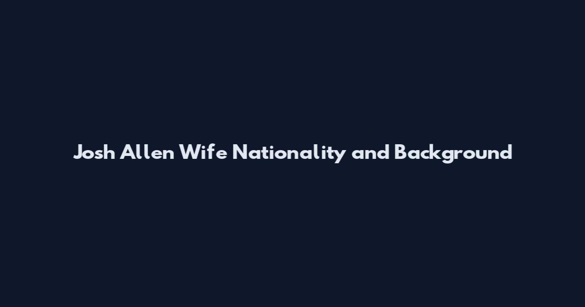 Josh Allen Wife Nationality and Background
