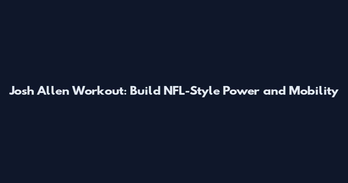 Josh Allen Workout: Build NFL-Style Power and Mobility