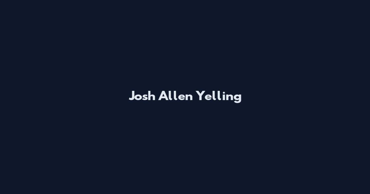 Josh Allen Yelling