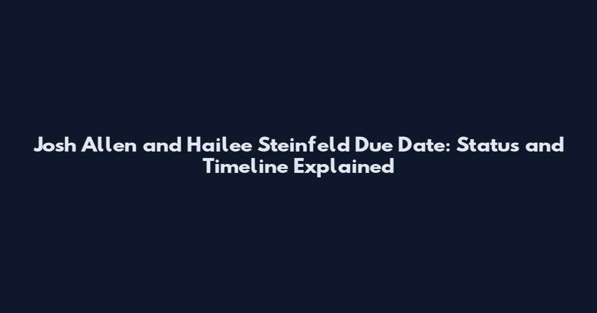Josh Allen and Hailee Steinfeld Due Date: Status and Timeline Explained