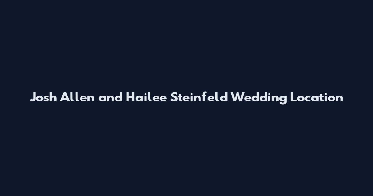 Josh Allen and Hailee Steinfeld Wedding Location