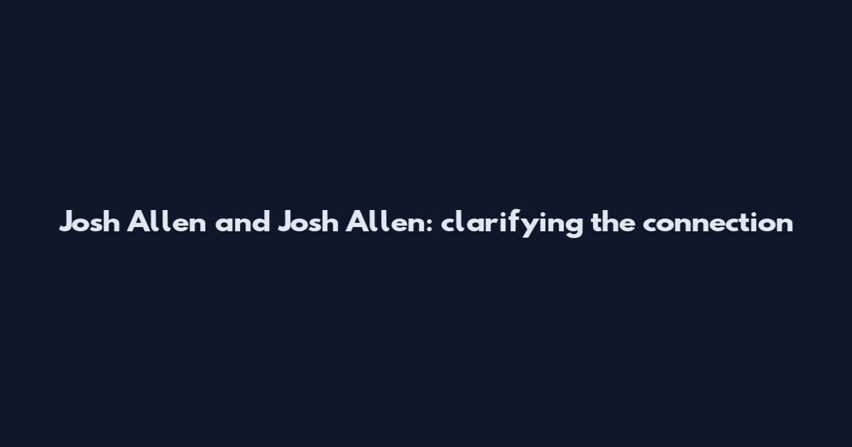 Josh Allen and Josh Allen: clarifying the connection