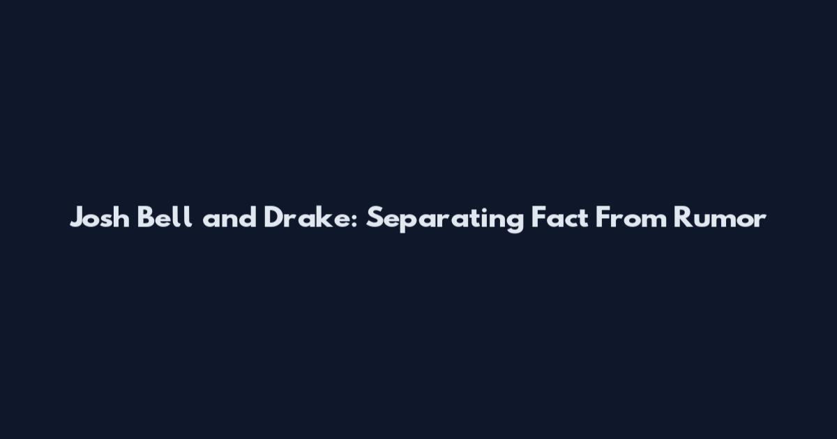 Josh Bell and Drake: Separating Fact From Rumor
