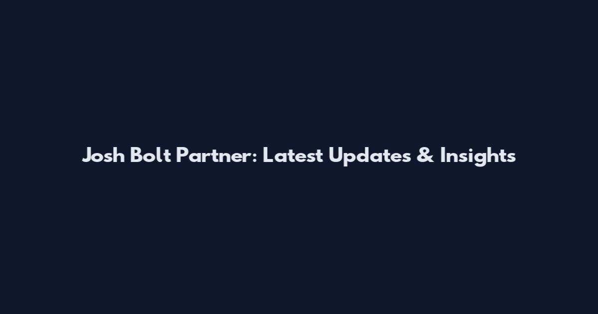 Josh Bolt Partner: Latest Updates & Insights