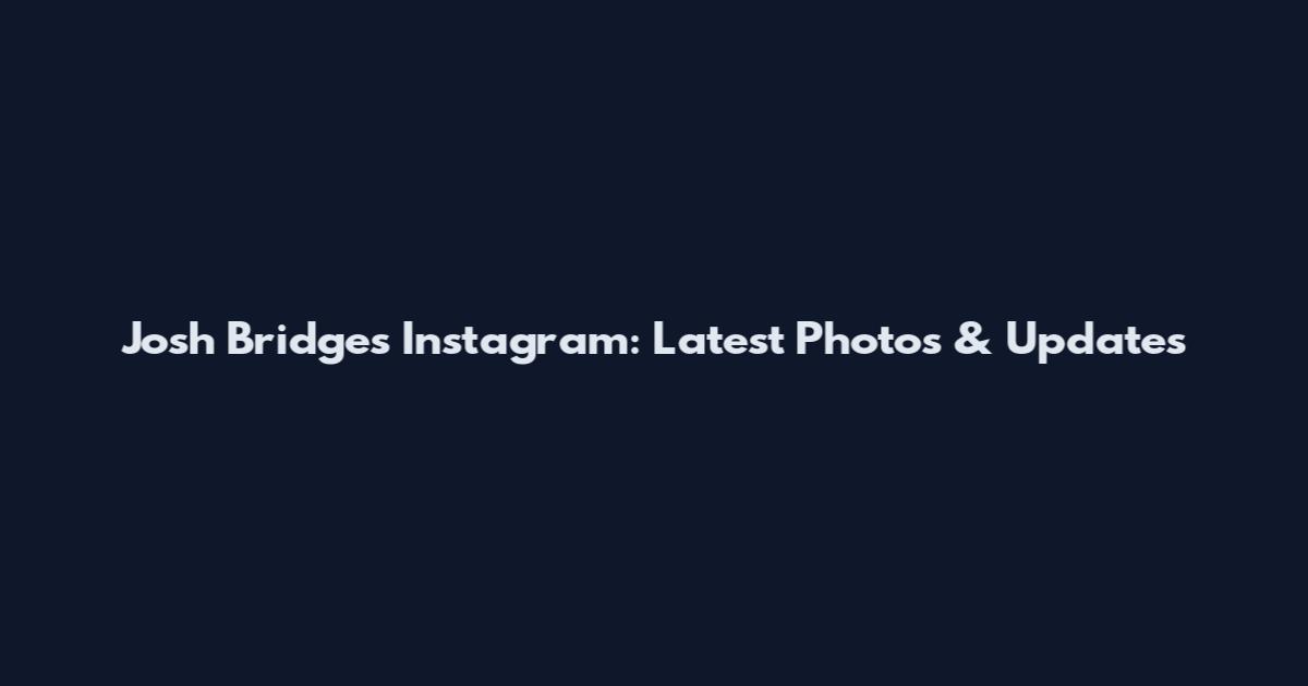 Josh Bridges Instagram: Latest Photos & Updates