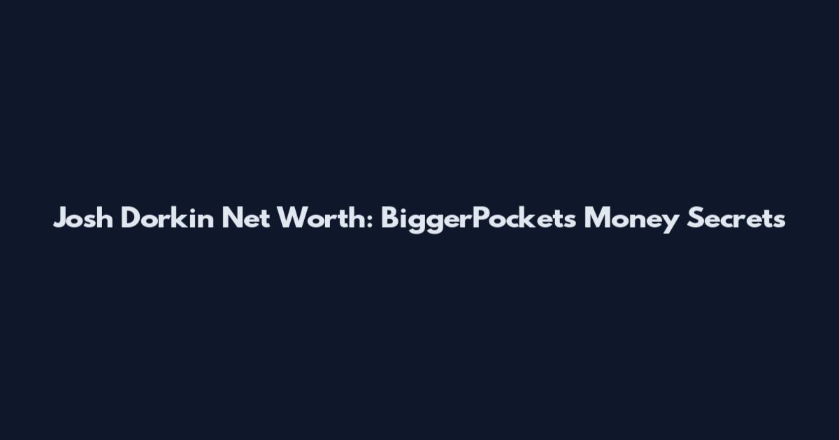 Josh Dorkin Net Worth: BiggerPockets Money Secrets