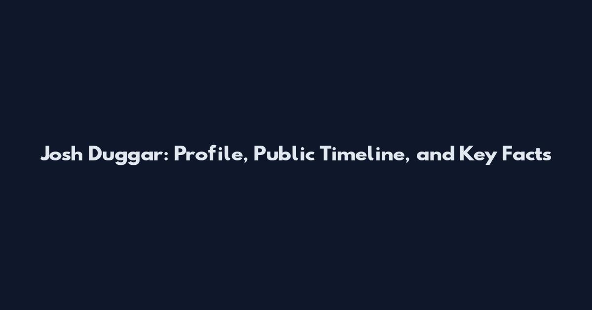 Josh Duggar: Profile, Public Timeline, and Key Facts