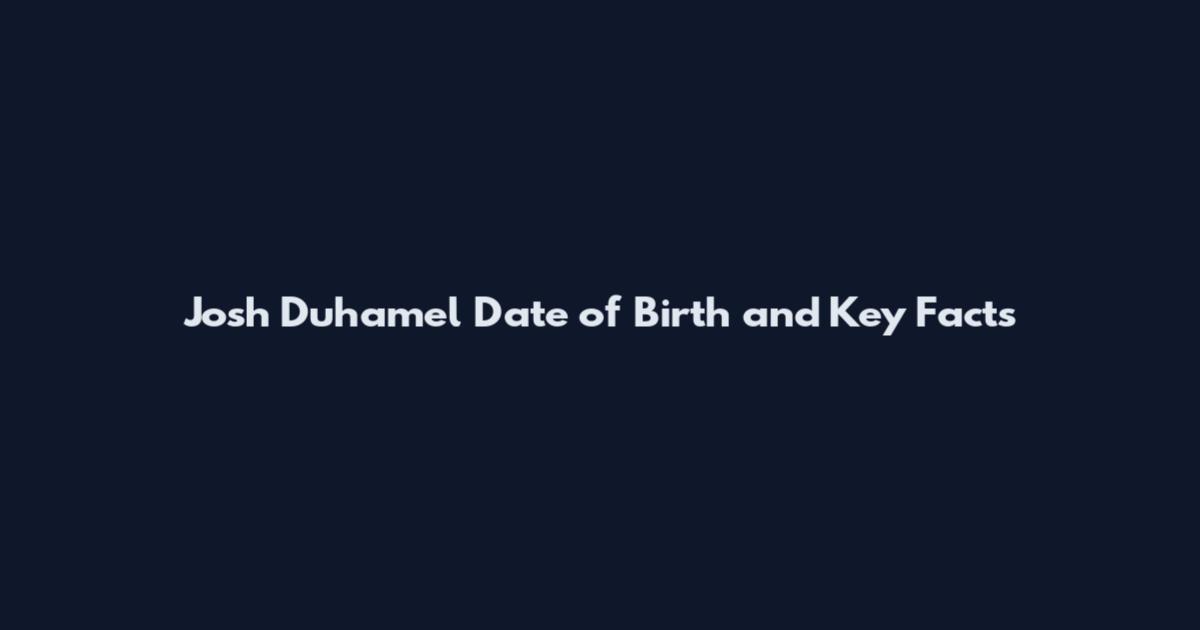Josh Duhamel Date of Birth and Key Facts