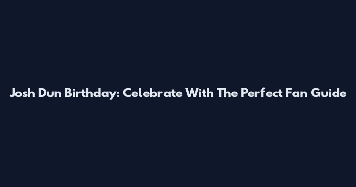 Josh Dun Birthday: Celebrate With The Perfect Fan Guide