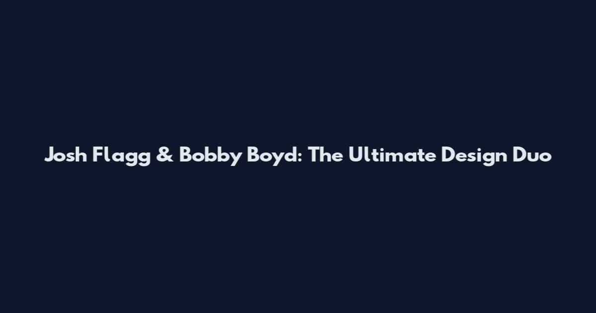 Josh Flagg & Bobby Boyd: The Ultimate Design Duo