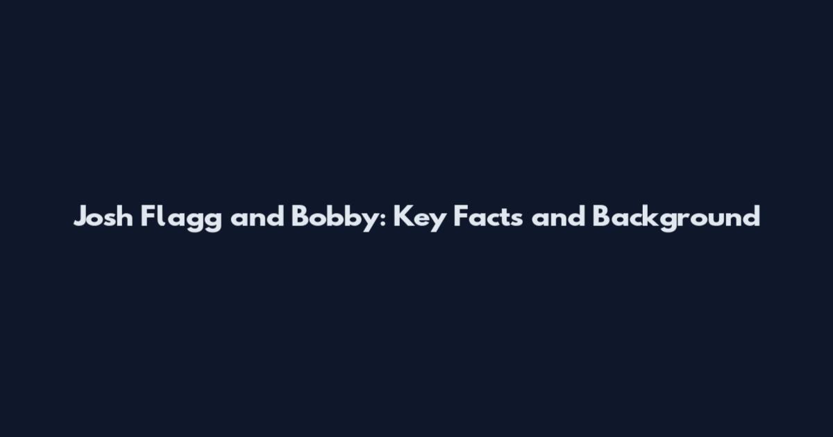 Josh Flagg and Bobby: Key Facts and Background