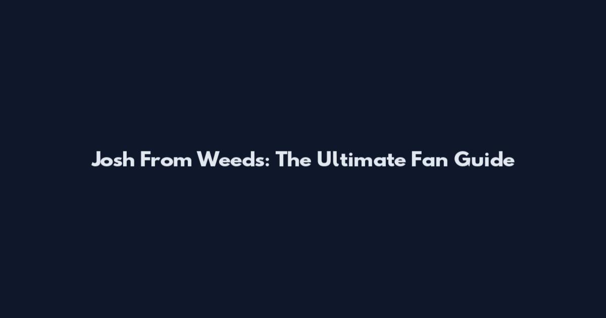 Josh From Weeds: The Ultimate Fan Guide
