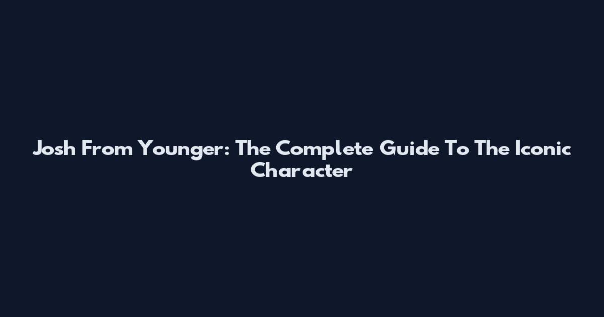 Josh From Younger: The Complete Guide To The Iconic Character