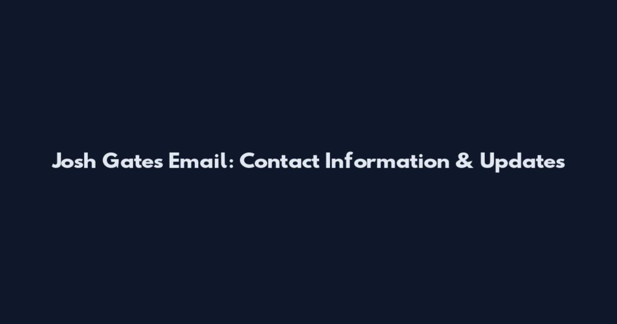 Josh Gates Email: Contact Information & Updates
