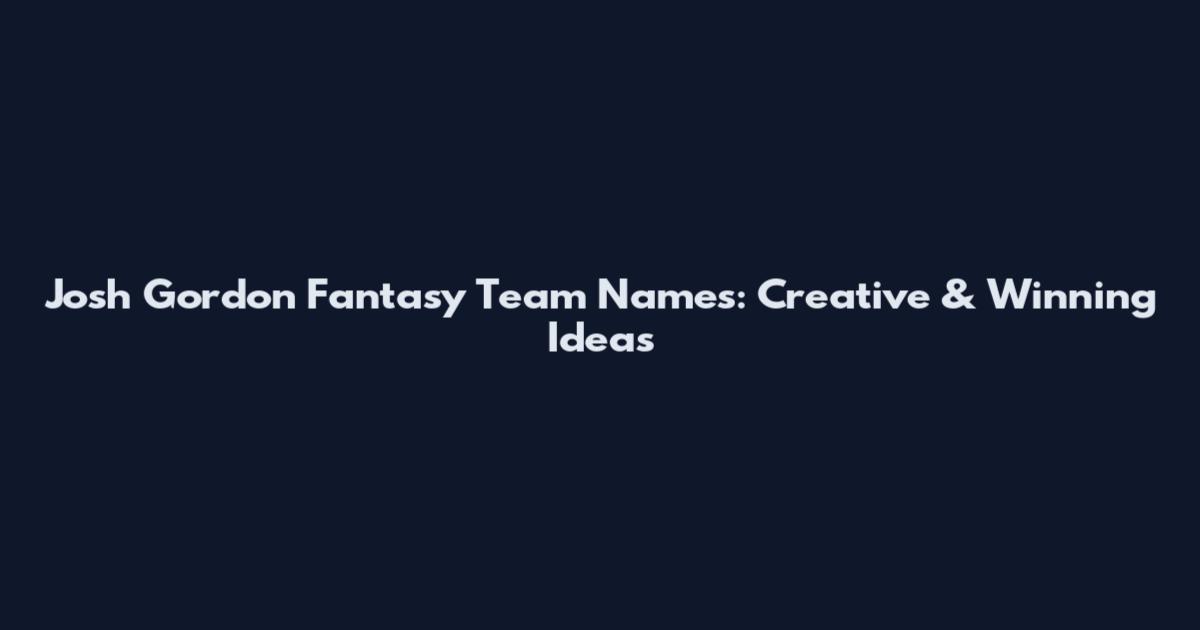Josh Gordon Fantasy Team Names: Creative & Winning Ideas