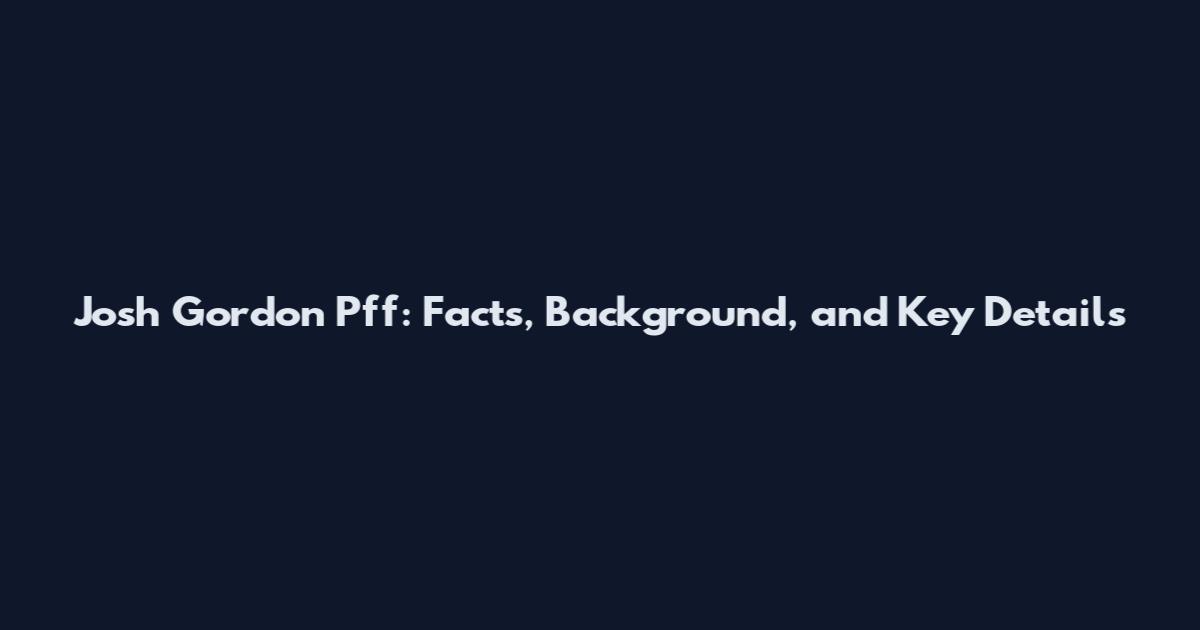 Josh Gordon Pff: Facts, Background, and Key Details