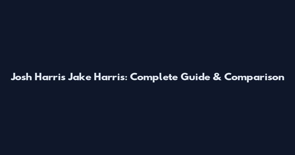 Josh Harris Jake Harris: Complete Guide & Comparison