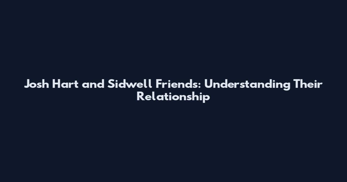 Josh Hart and Sidwell Friends: Understanding Their Relationship