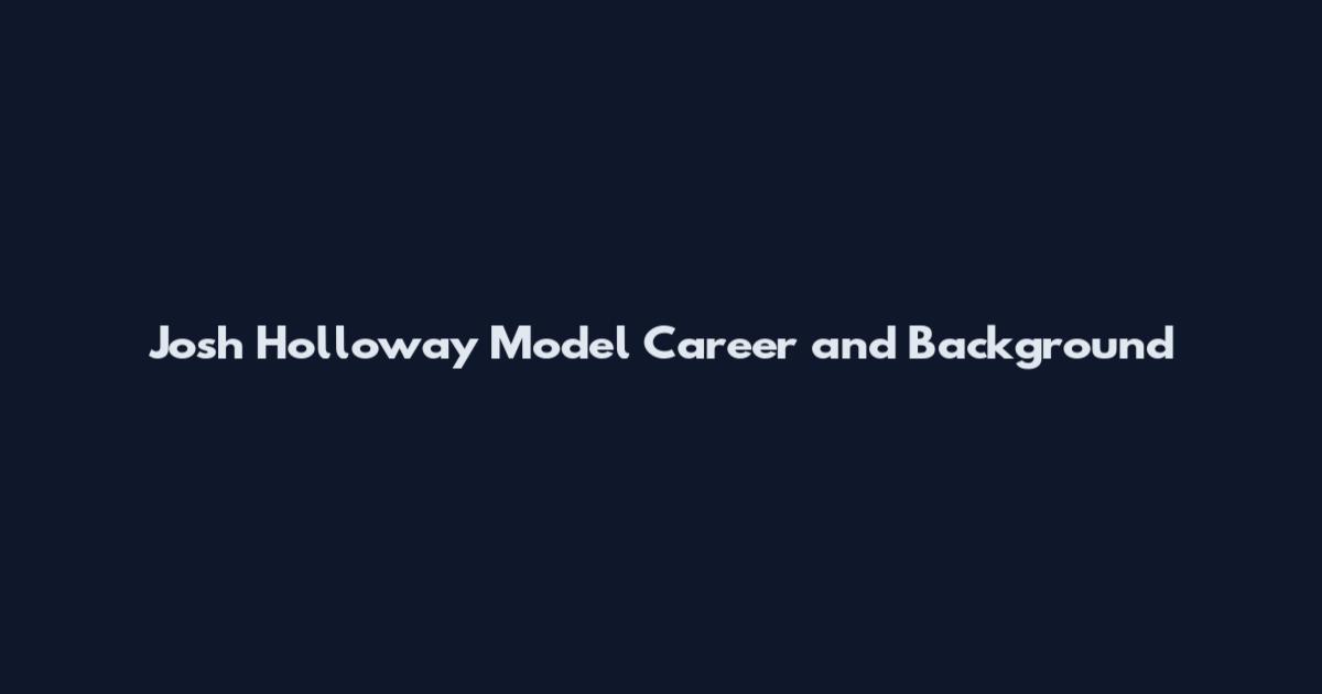 Josh Holloway Model Career and Background