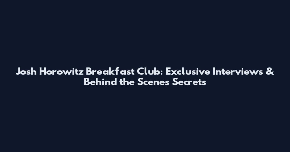 Josh Horowitz Breakfast Club: Exclusive Interviews & Behind the Scenes Secrets