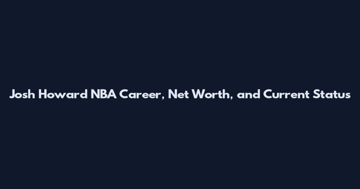 Josh Howard NBA Career, Net Worth, and Current Status