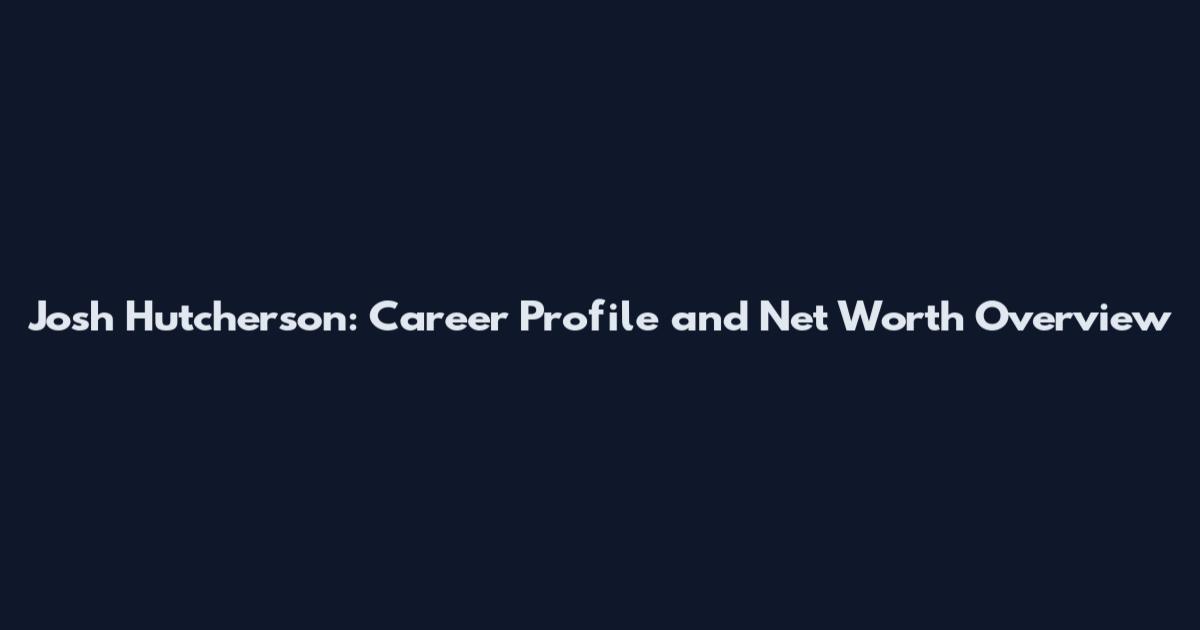 Josh Hutcherson: Career Profile and Net Worth Overview