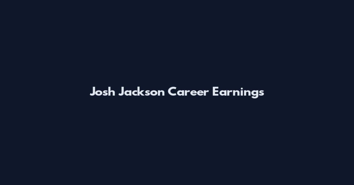 Josh Jackson Career Earnings