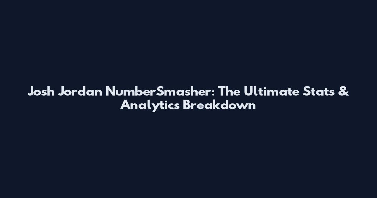 Josh Jordan NumberSmasher: The Ultimate Stats & Analytics Breakdown