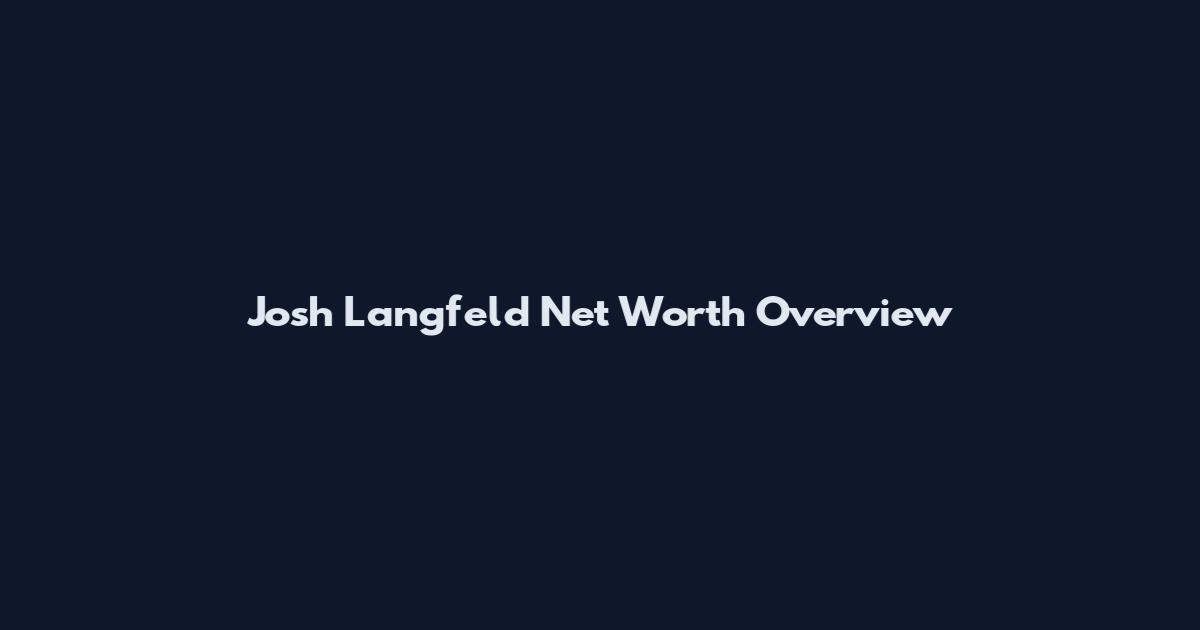 Josh Langfeld Net Worth Overview