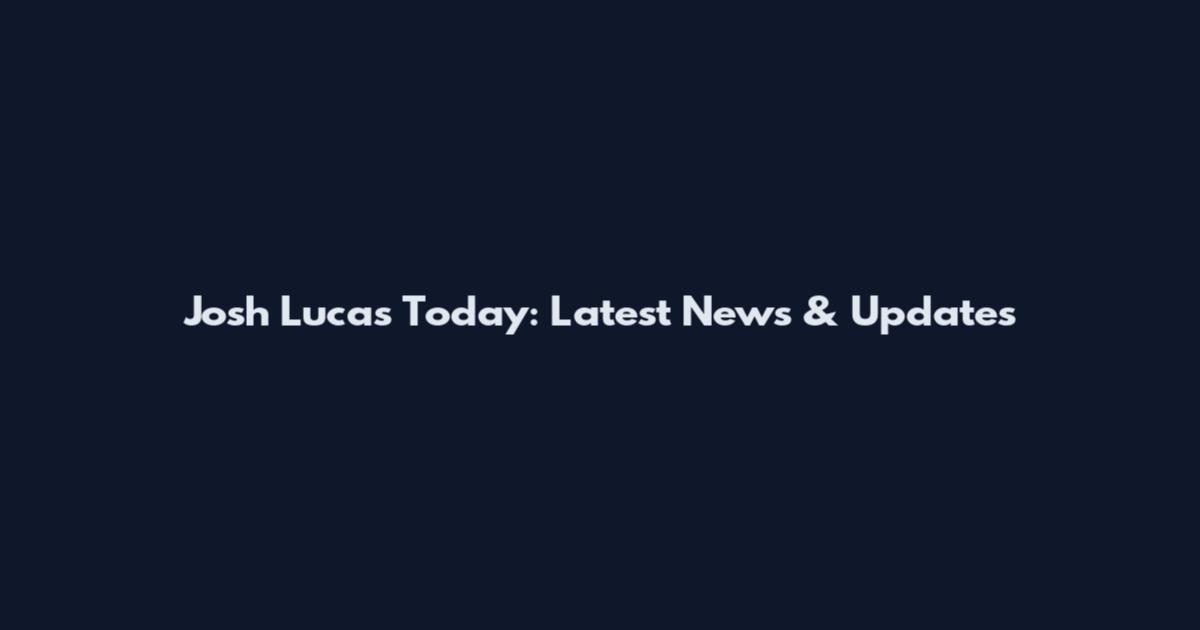 Josh Lucas Today: Latest News & Updates