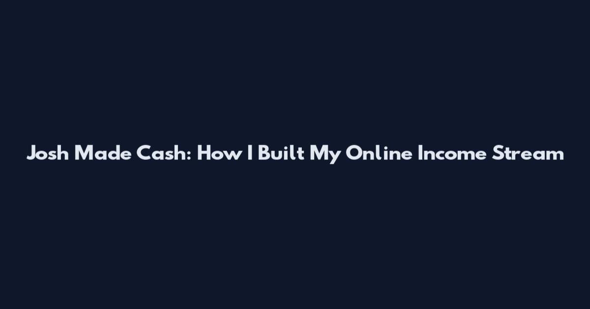 Josh Made Cash: How I Built My Online Income Stream