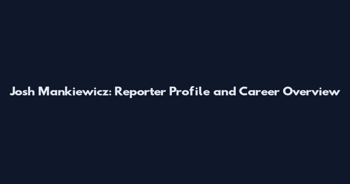 Josh Mankiewicz: Reporter Profile and Career Overview