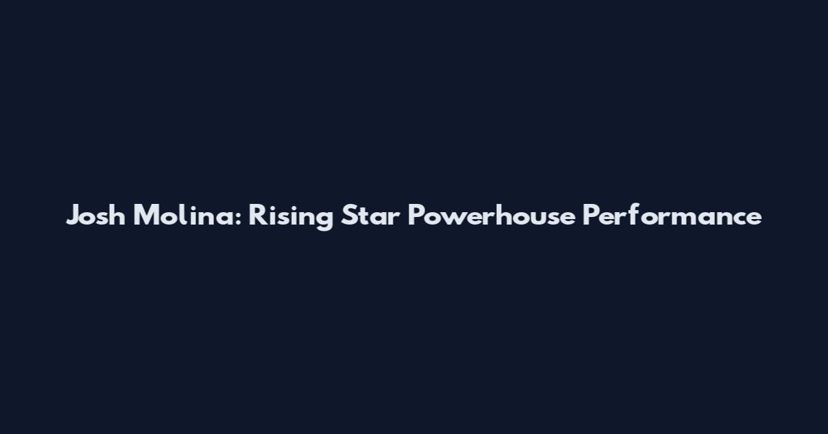 Josh Molina: Rising Star Powerhouse Performance