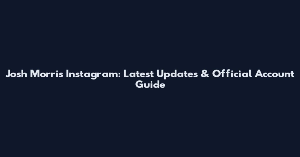 Josh Morris Instagram: Latest Updates & Official Account Guide