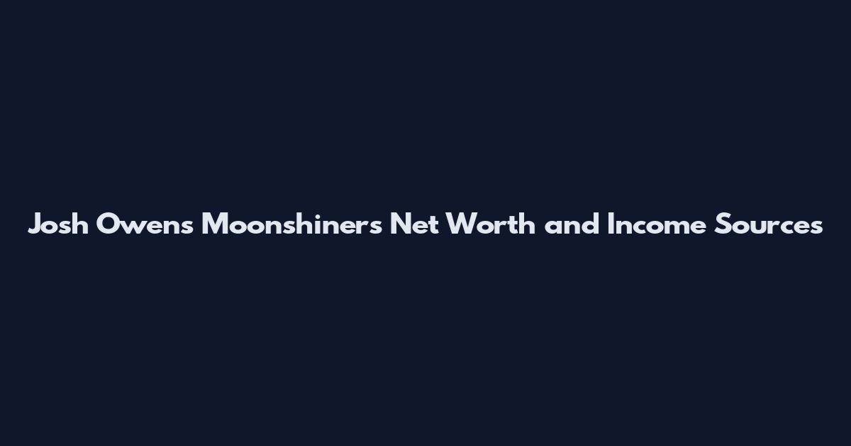 Josh Owens Moonshiners Net Worth and Income Sources