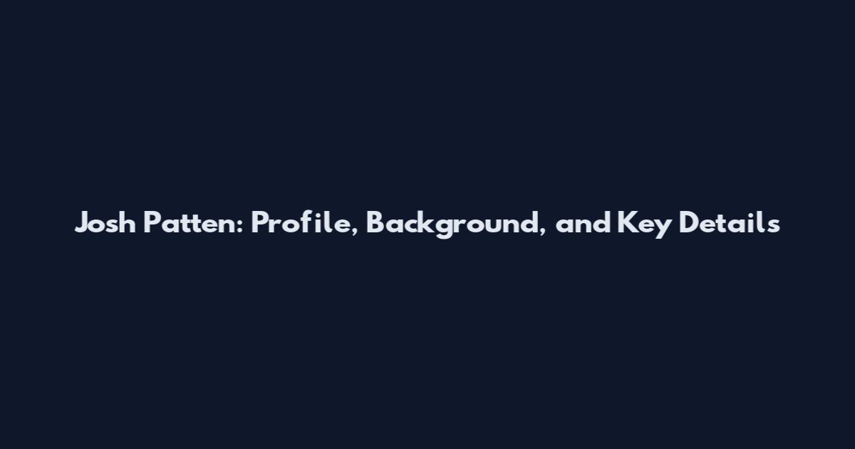 Josh Patten: Profile, Background, and Key Details