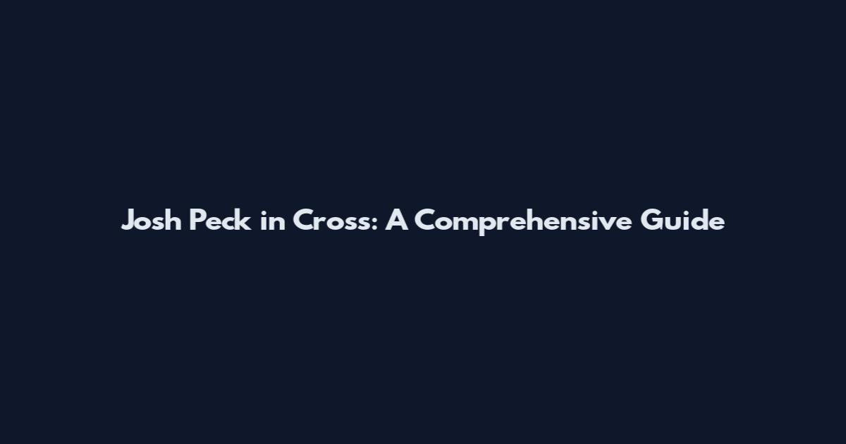 Josh Peck in Cross: A Comprehensive Guide