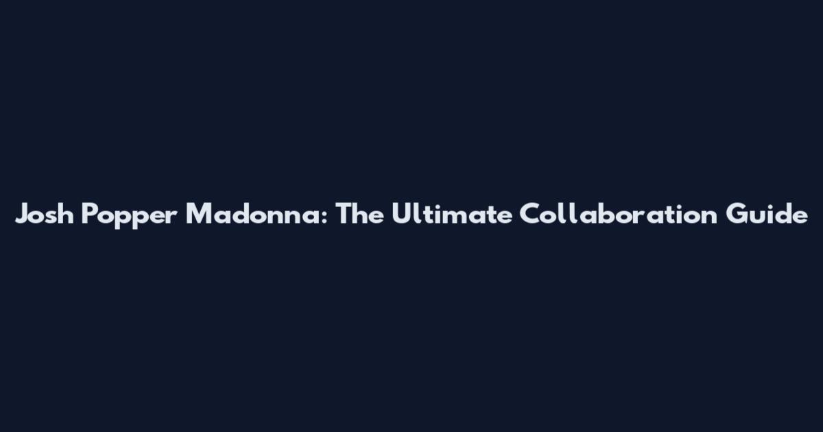 Josh Popper Madonna: The Ultimate Collaboration Guide