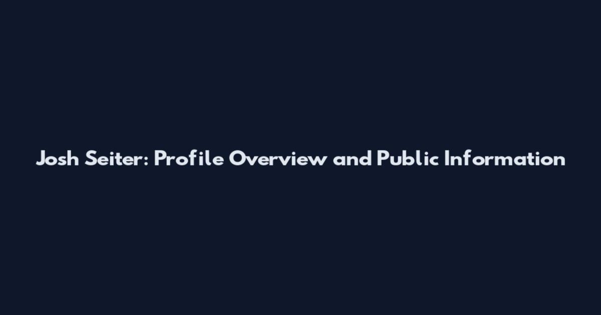 Josh Seiter: Profile Overview and Public Information