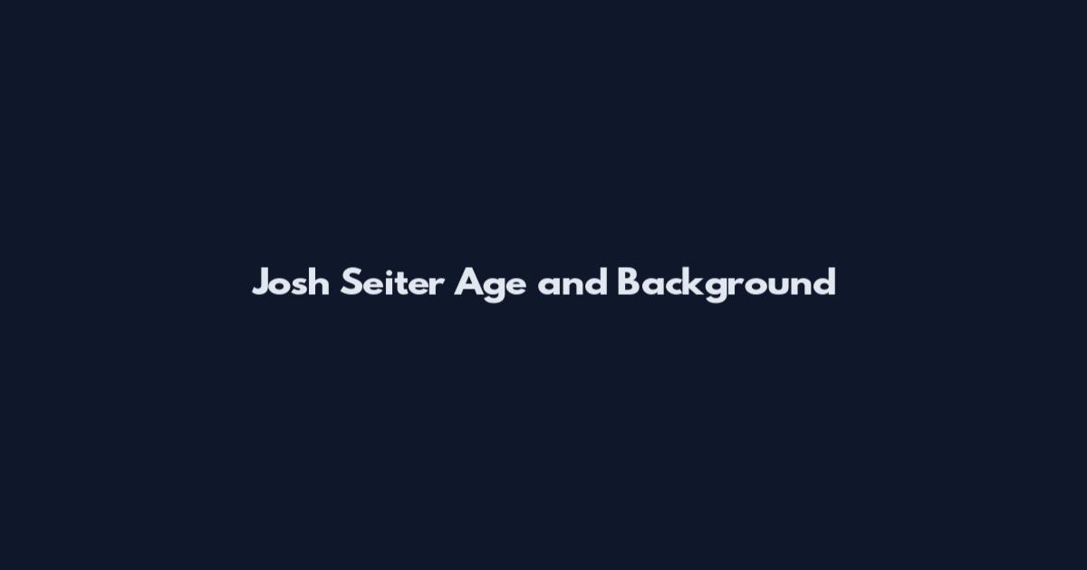 Josh Seiter Age and Background